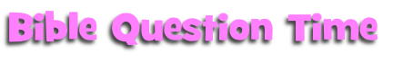 Bible Question Time