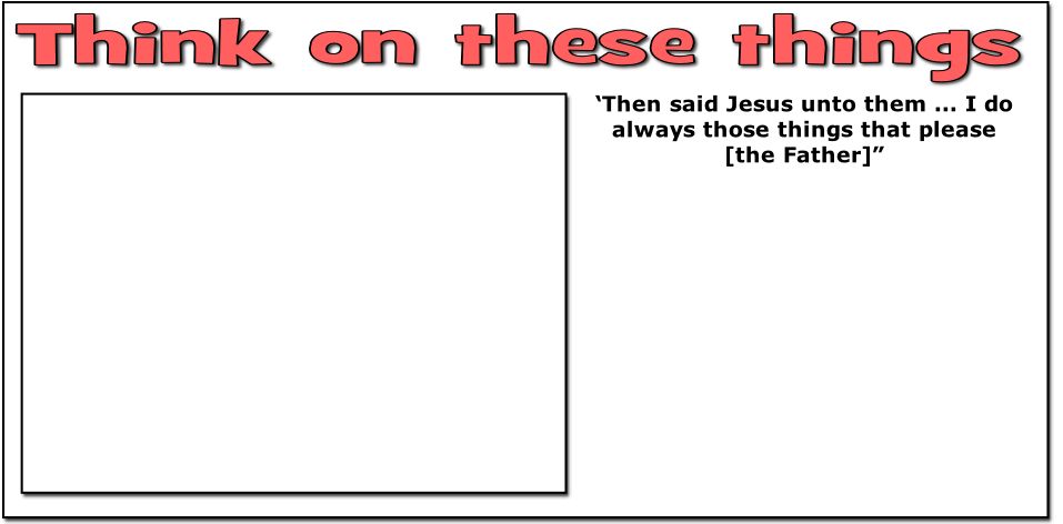 ‘Then said Jesus unto them ... I do always those things that please [the Father]” 